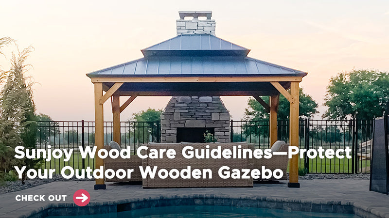 Sunjoy Wood Care Guidelines—Protect Your Outdoor Wooden Gazebo