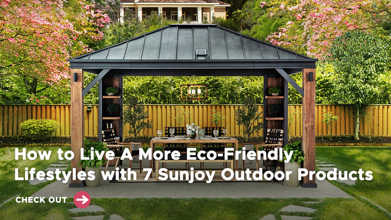 How to Live A More Eco-Friendly Lifestyles with 7 Sunjoy Outdoor Products